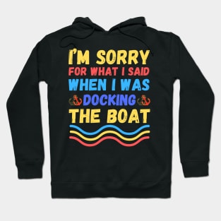 I’m sorry for what I said when I was docking the boat Hoodie